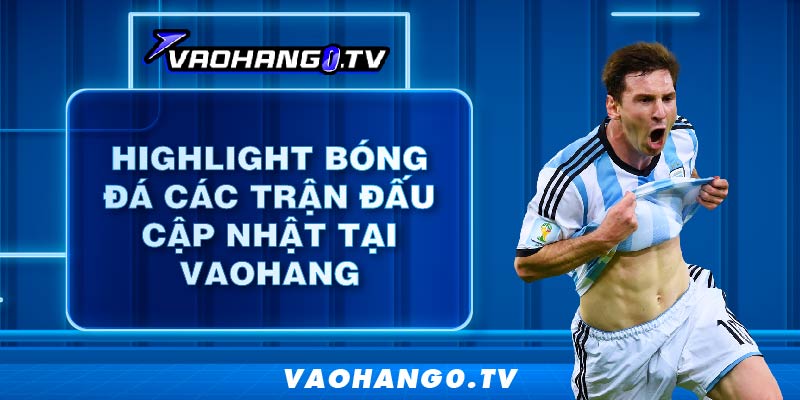 Theo dõi Highlight các trận bóng đá hôm nay với những cập nhật nhanh nhất từ Vaohang