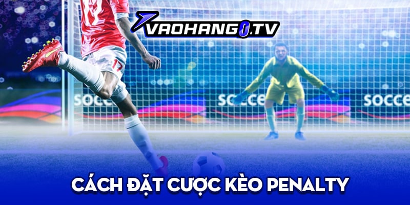 Cập nhật hướng dẫn cá cược trong kèo Penalty